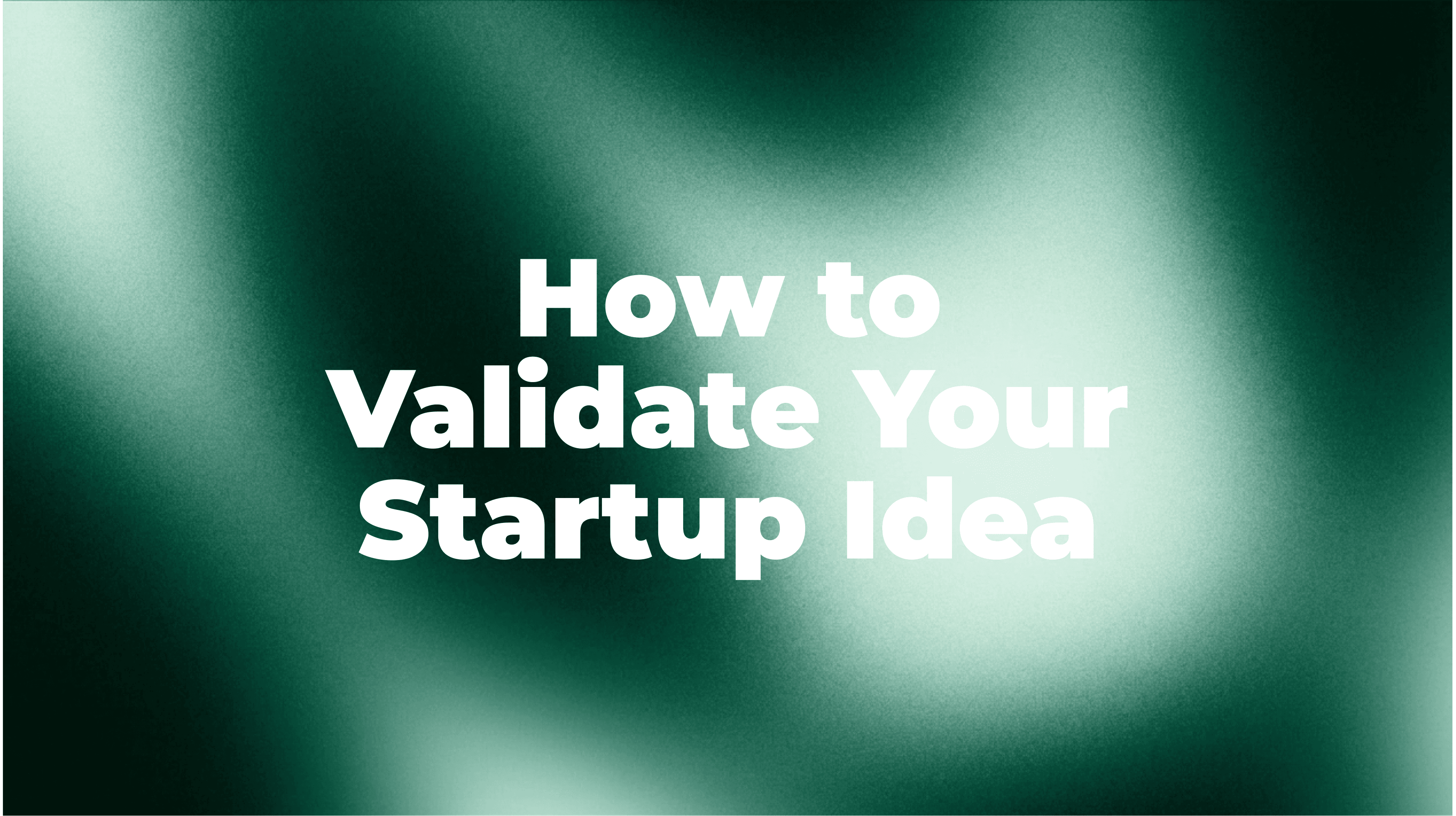 Title card on a dark green background that reads "How to Validate Your Startup Idea".